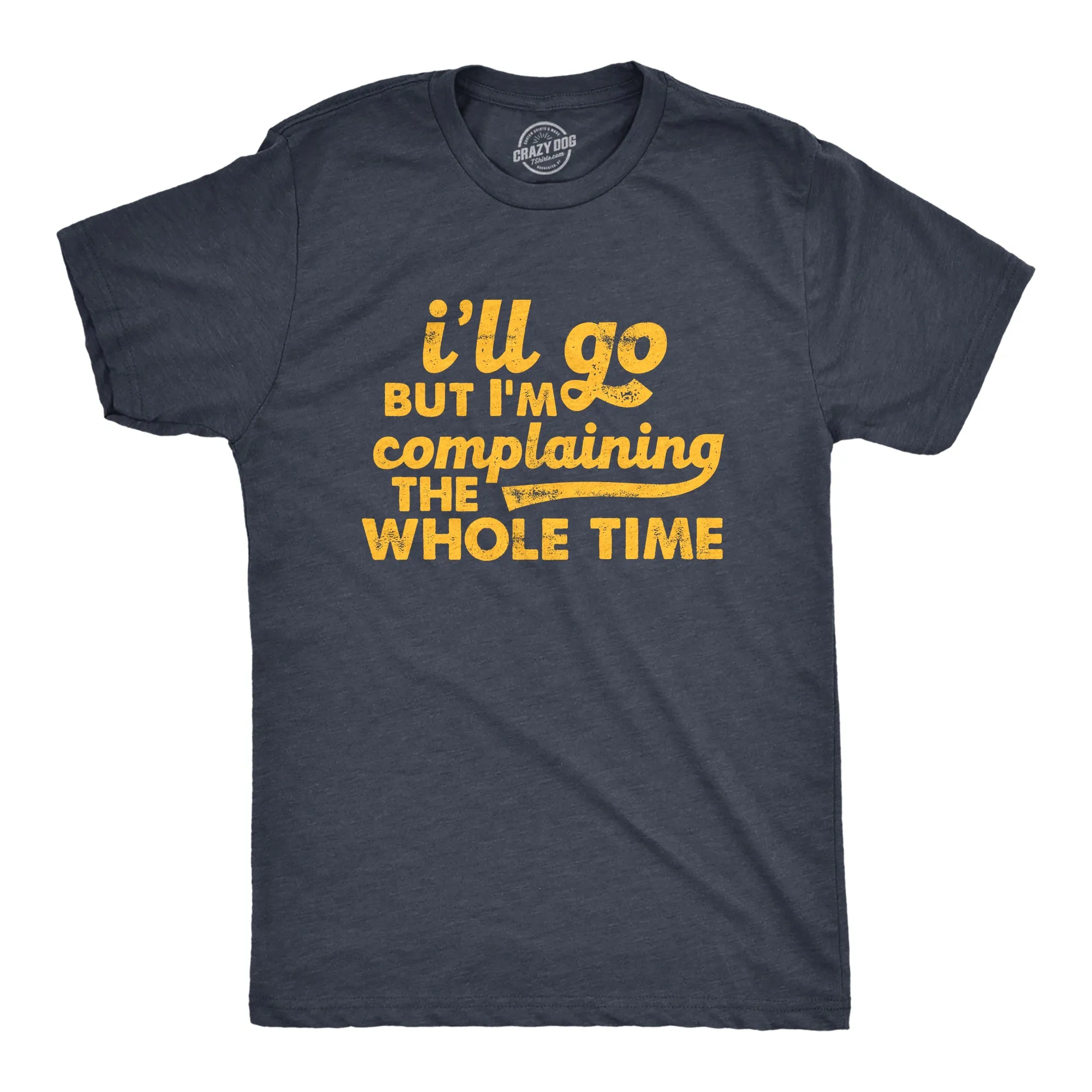 Ill Go But Im Complaining The Whole Time Men's T Shirt sold by Crazy Dog T-Shirts