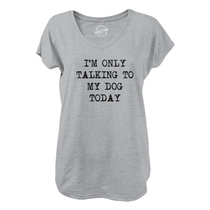 Only Talking To My Dog Today Womens V-Neck sold by Crazy Dog T-Shirts