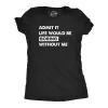 Admit It Life Would Be Boring Without Me Women's T Shirt sold by Crazy Dog T-Shirts