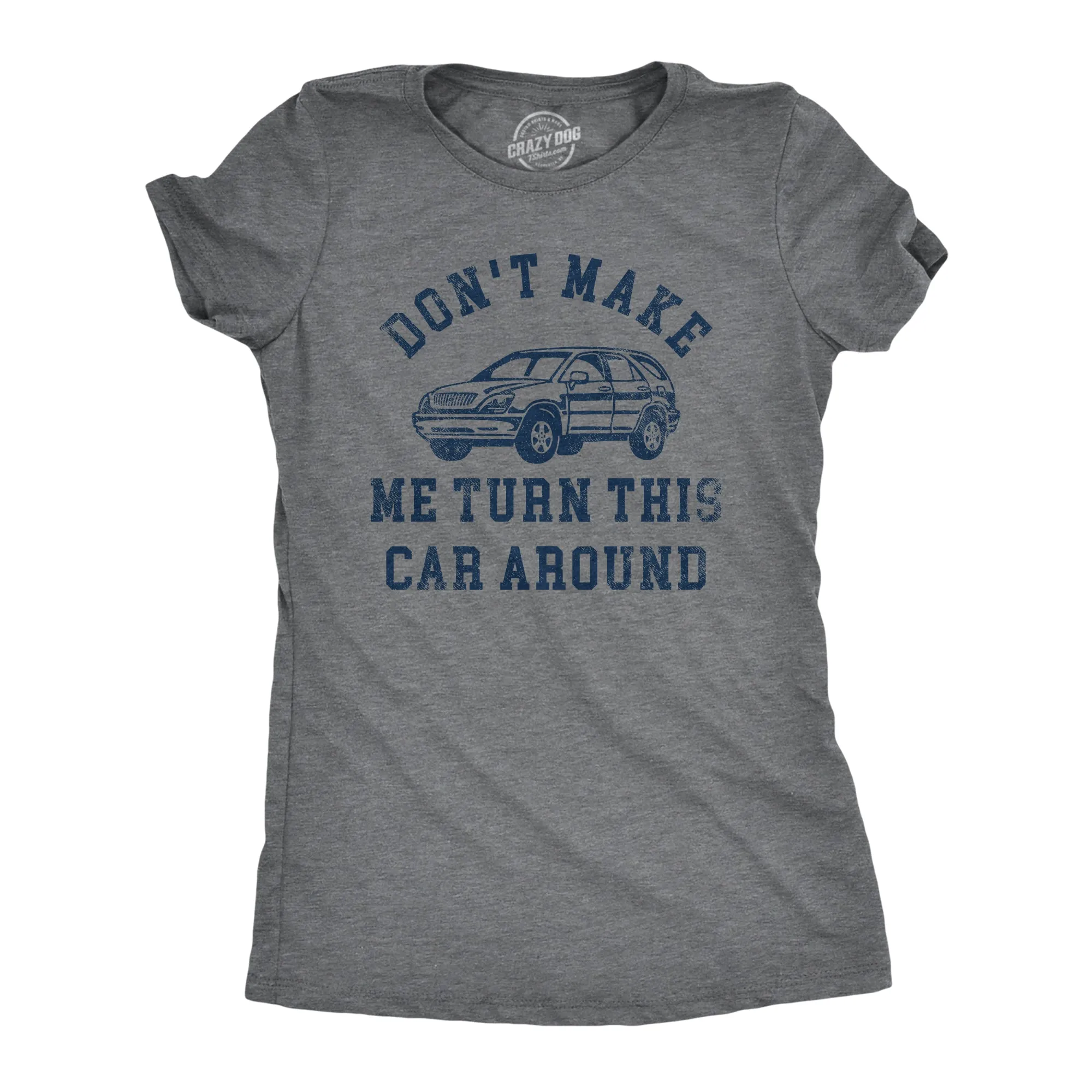 Dont Make Me Turn This Car Around Women's T Shirt sold by Crazy Dog T-Shirts