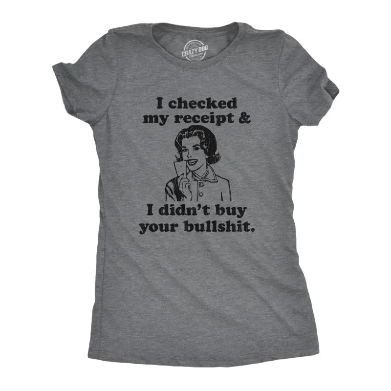 I Checked My Receipt And I Didn't Buy Your Bullshit Women's T Shirt sold by Crazy Dog T-Shirts