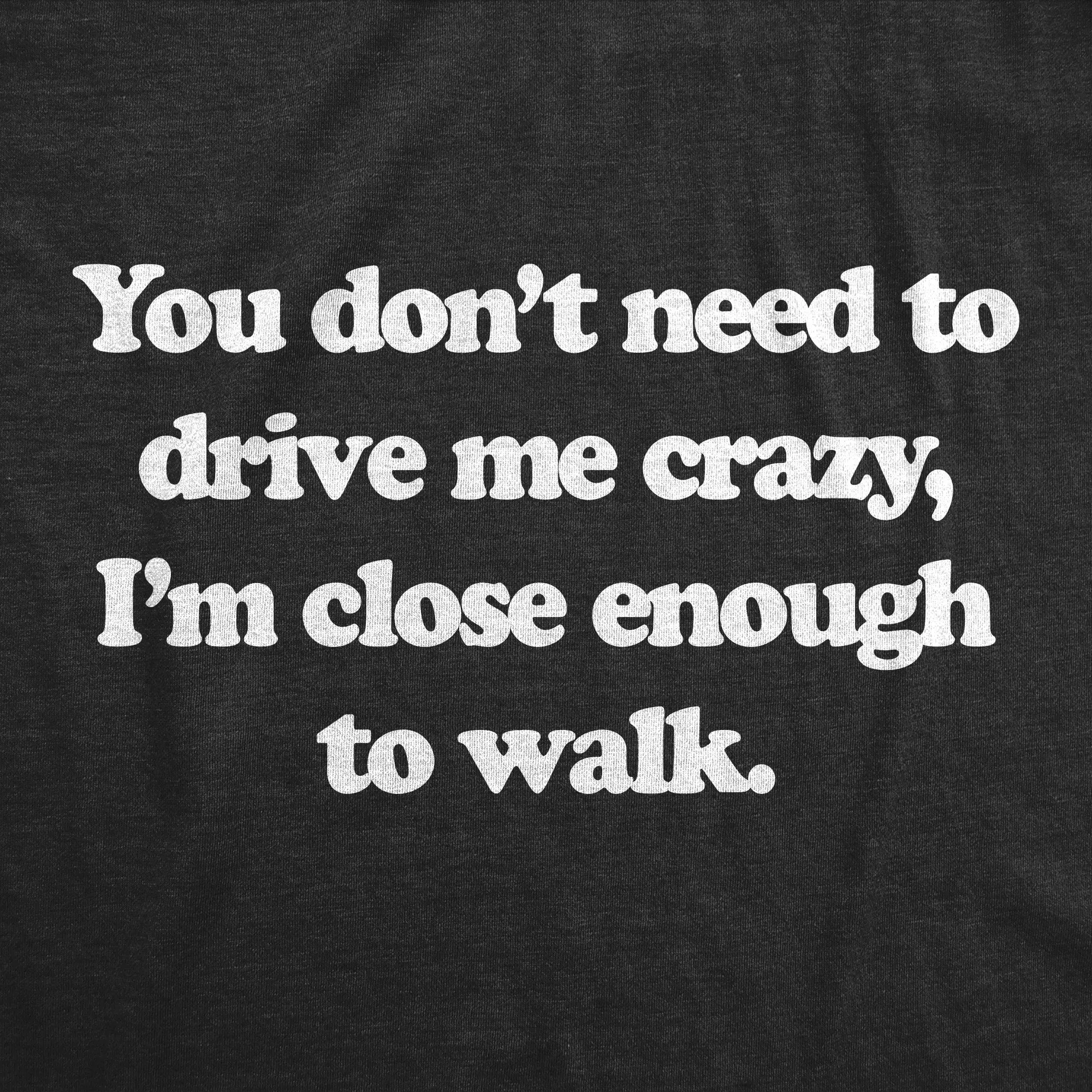 You Dont Need To Drive Me Crazy Im Close Enough To Walk Women's T Shirt sold by Crazy Dog T-Shirts product image thumbnail 2