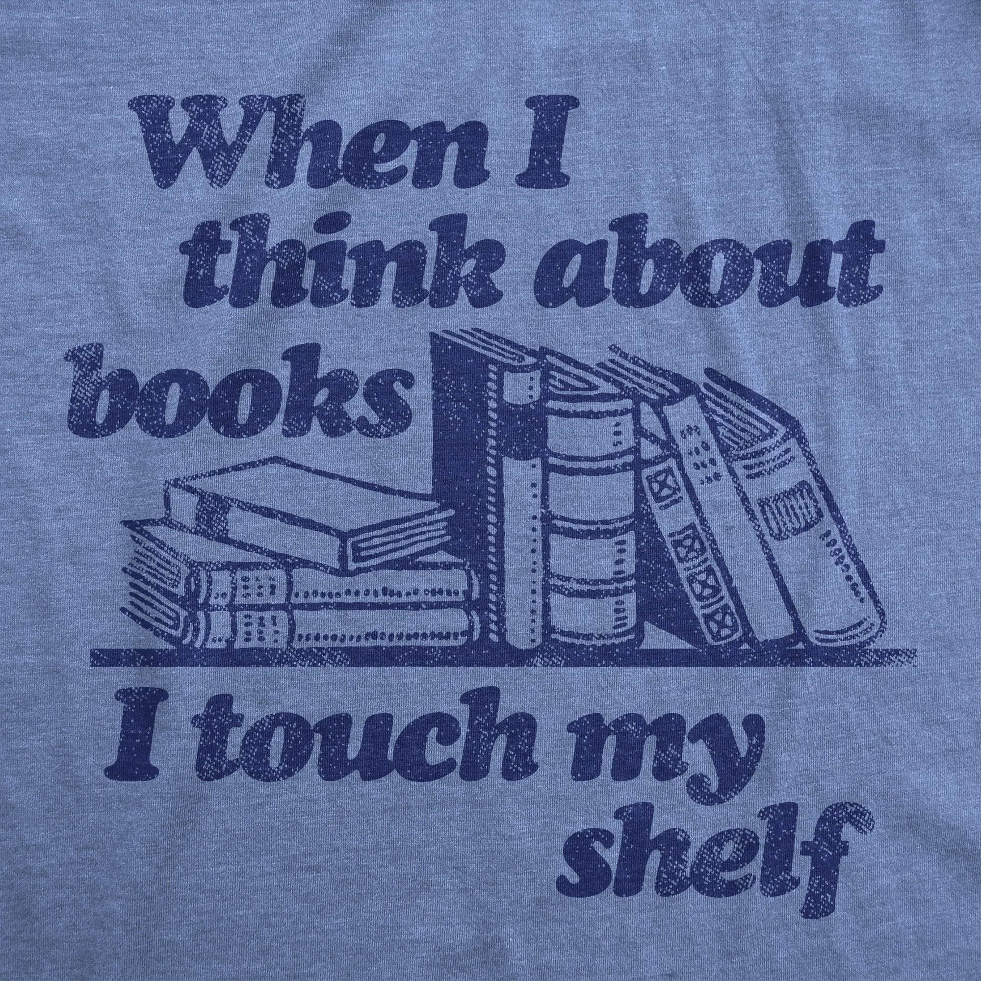 When I Think About Books I Touch My Shelf Men's T Shirt sold by Crazy Dog T-Shirts product image thumbnail 2