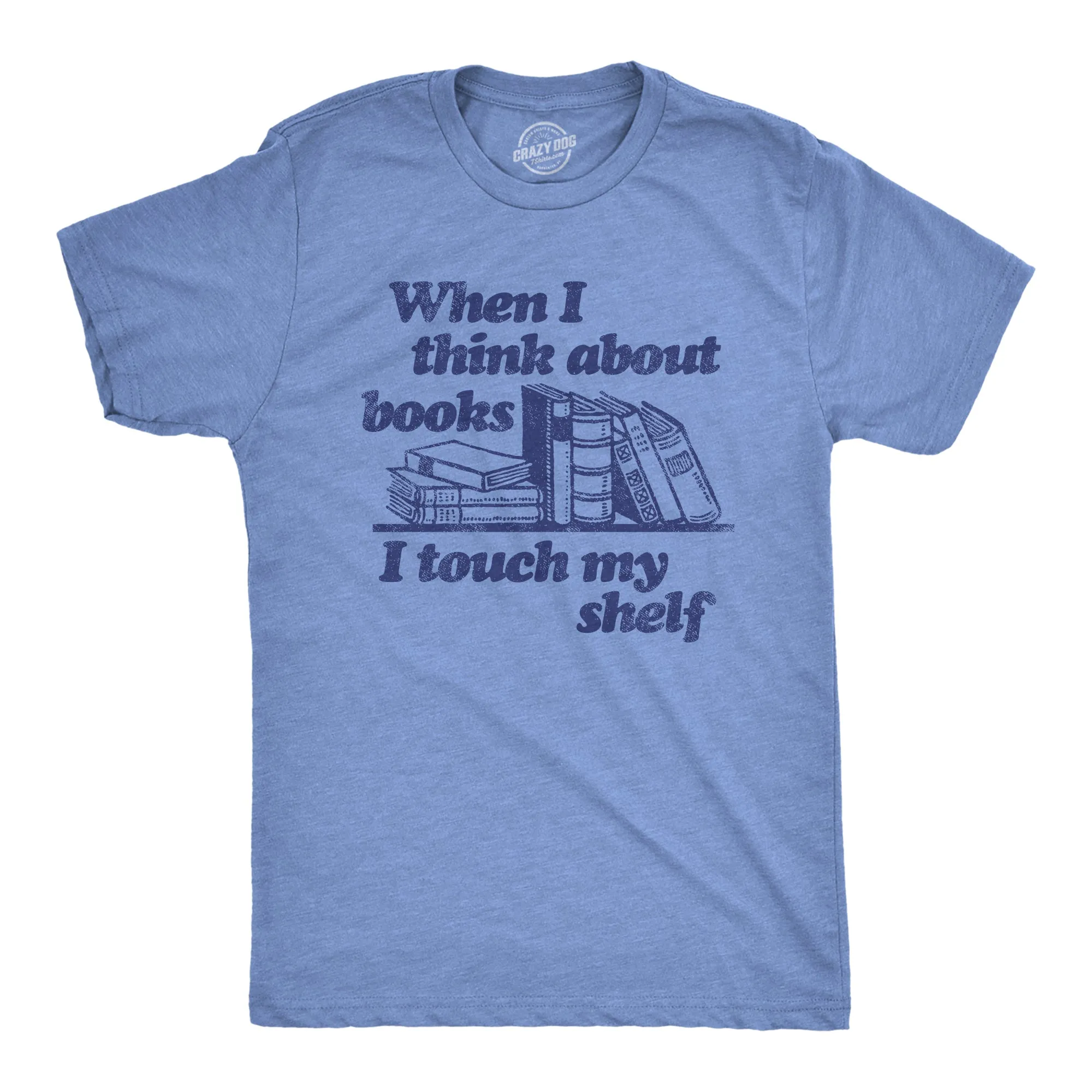 When I Think About Books I Touch My Shelf Men's T Shirt sold by Crazy Dog T-Shirts