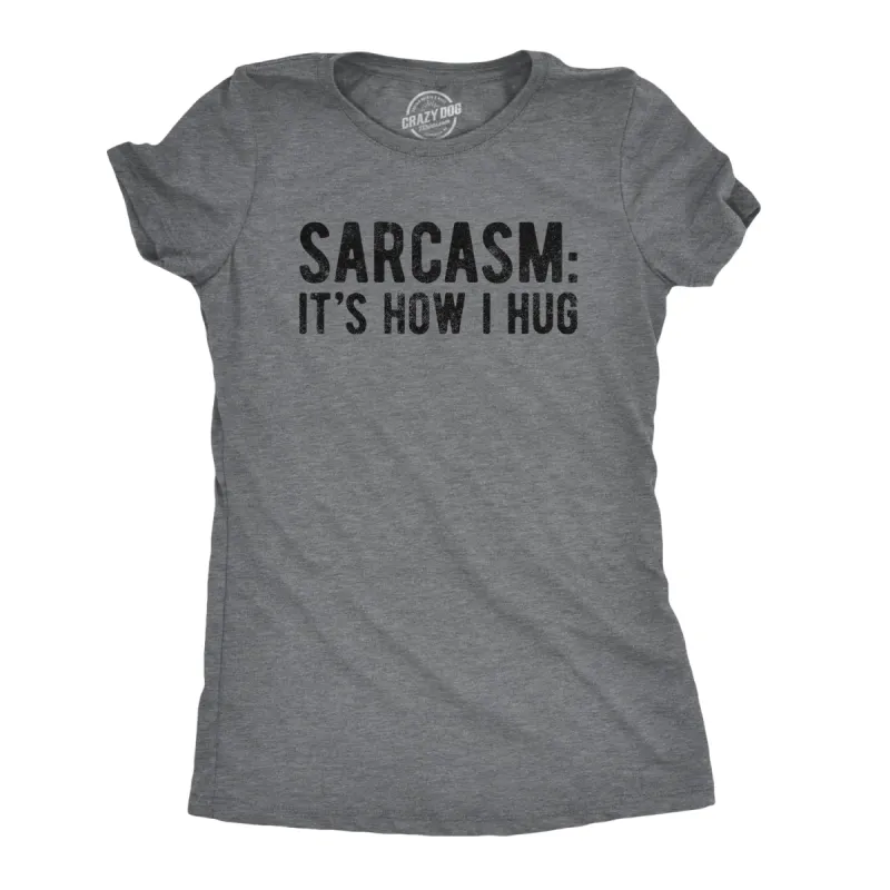 Sarcasm It's How I Hug Women's T Shirt sold by Crazy Dog T-Shirts