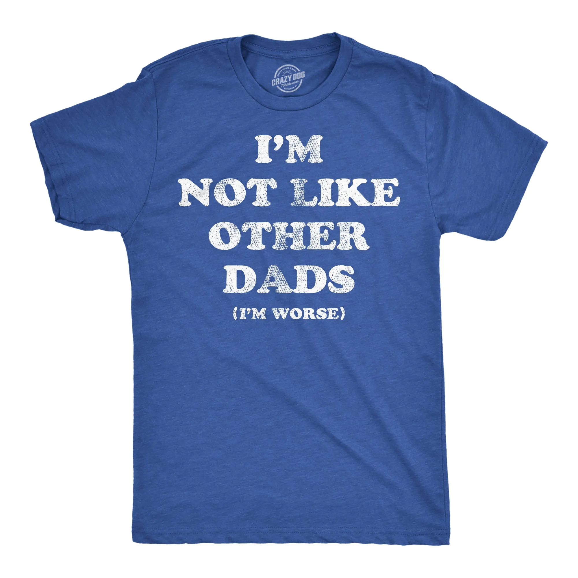 Im Not Like Other Dads Im Worse Men's T Shirt sold by Crazy Dog T-Shirts
