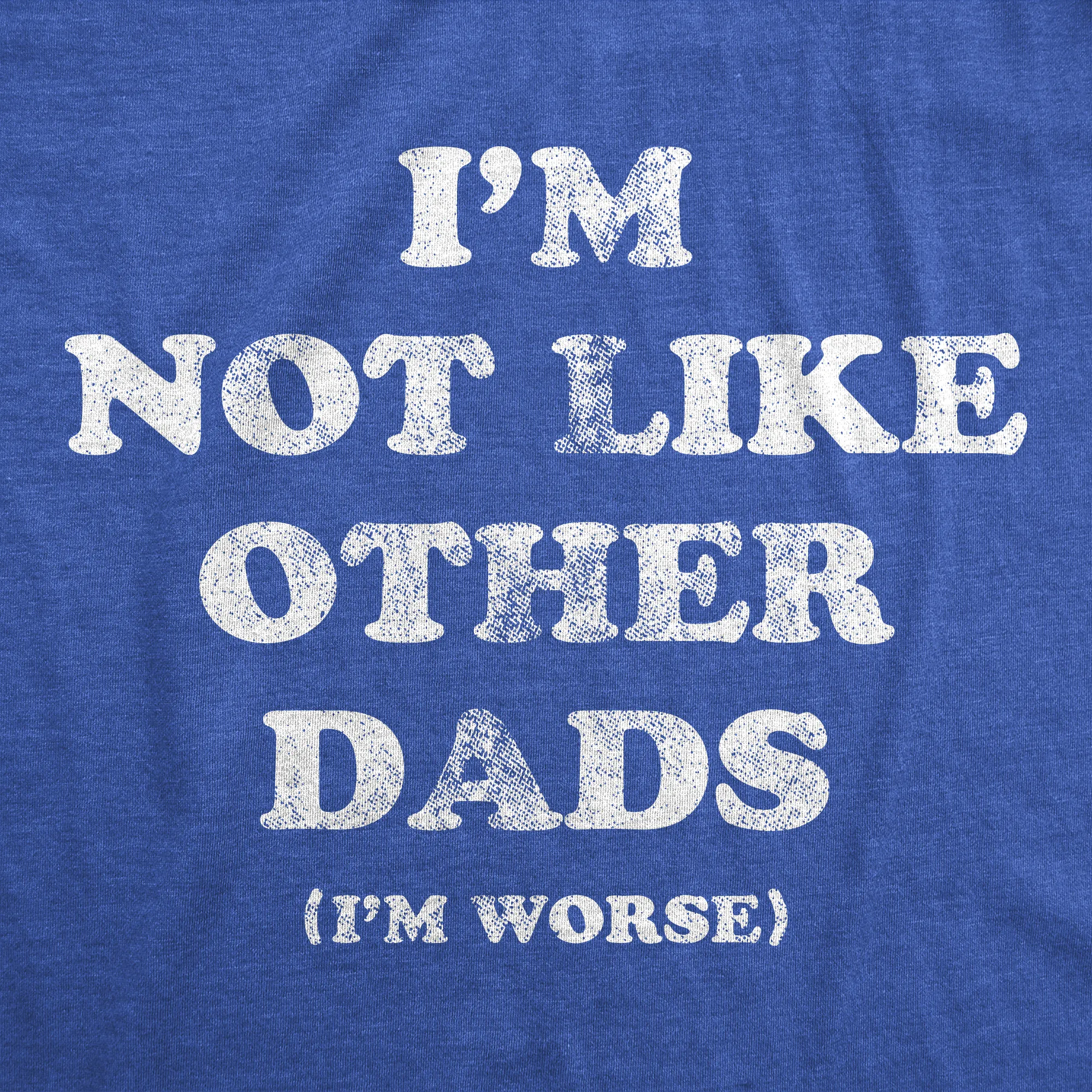 Im Not Like Other Dads Im Worse Men's T Shirt sold by Crazy Dog T-Shirts product image thumbnail 2