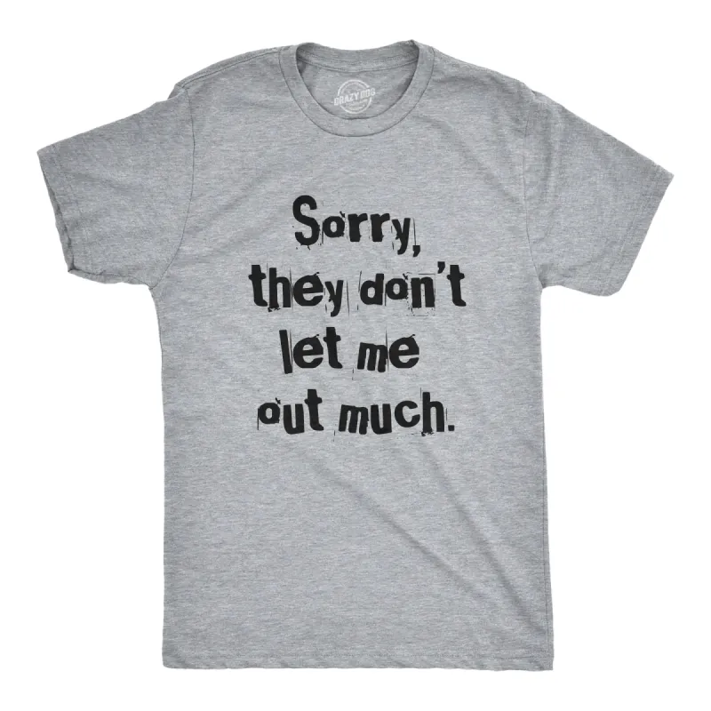 Sorry They Dont Let Me Out Much Men's T Shirt sold by Crazy Dog T-Shirts