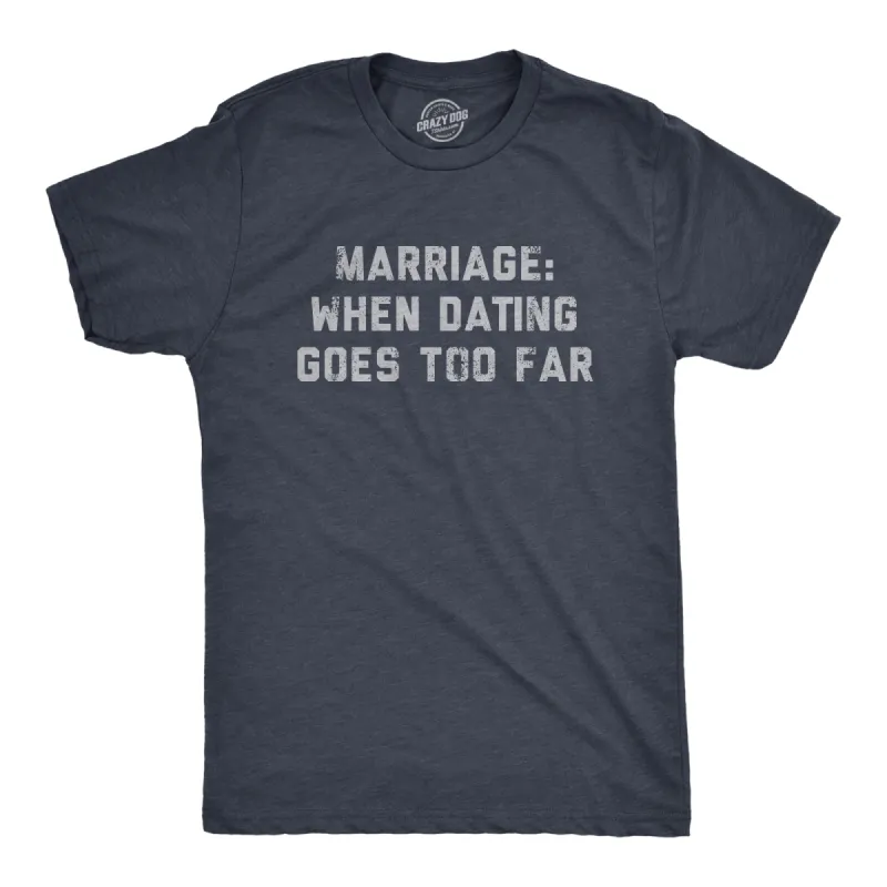 Marriage When Dating Goes Too Far Men's T Shirt sold by Crazy Dog T-Shirts