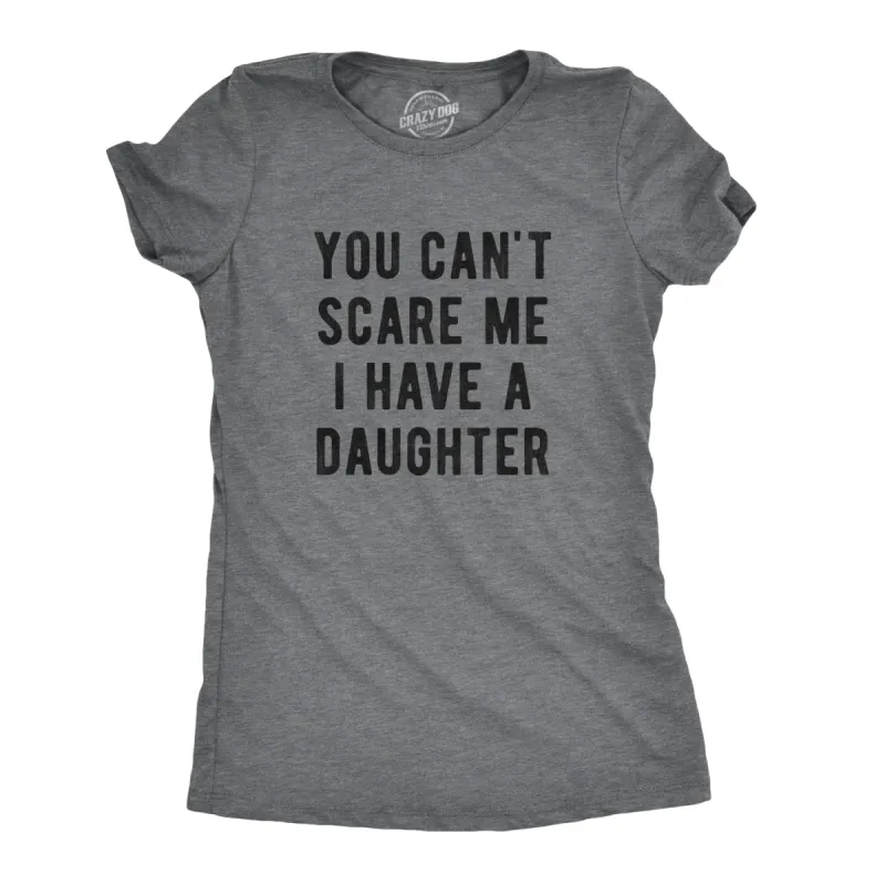 You Can't Scare Me I Have A Daughter Women's T Shirt sold by Crazy Dog T-Shirts