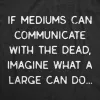 Mediums Can Communicate With The Dead Men's T Shirt sold by Crazy Dog T-Shirts