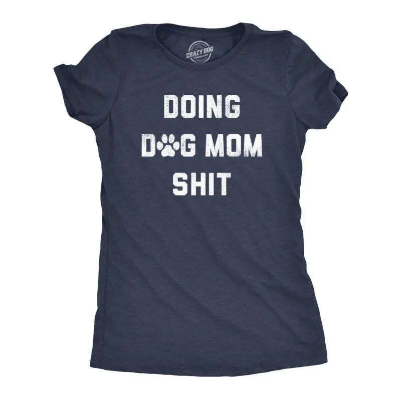 Doing Dog Mom Shit Women's T Shirt sold by Crazy Dog T-Shirts