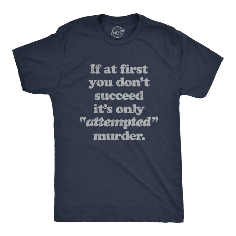 If At First You Don't Succeed It's Only Attempted Murder Men's T Shirt sold by Crazy Dog T-Shirts