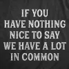 If You Have Nothing Nice To Say We Have A Lot In Common Women's T Shirt sold by Crazy Dog T-Shirts