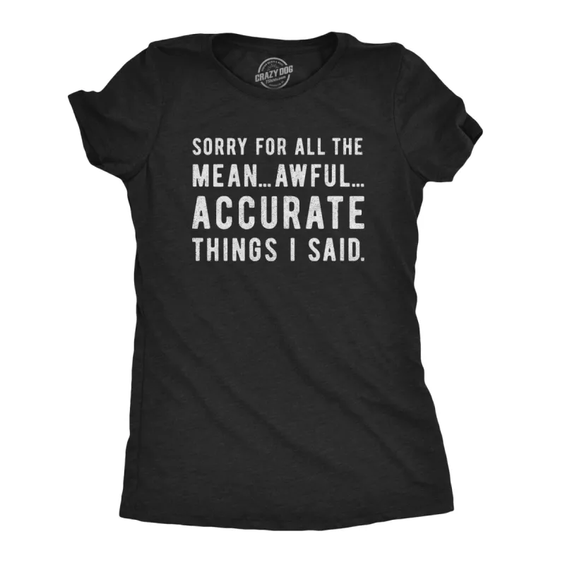 Sorry For All The Mean Awful Accurate Things I Said Women's T Shirt sold by Crazy Dog T-Shirts