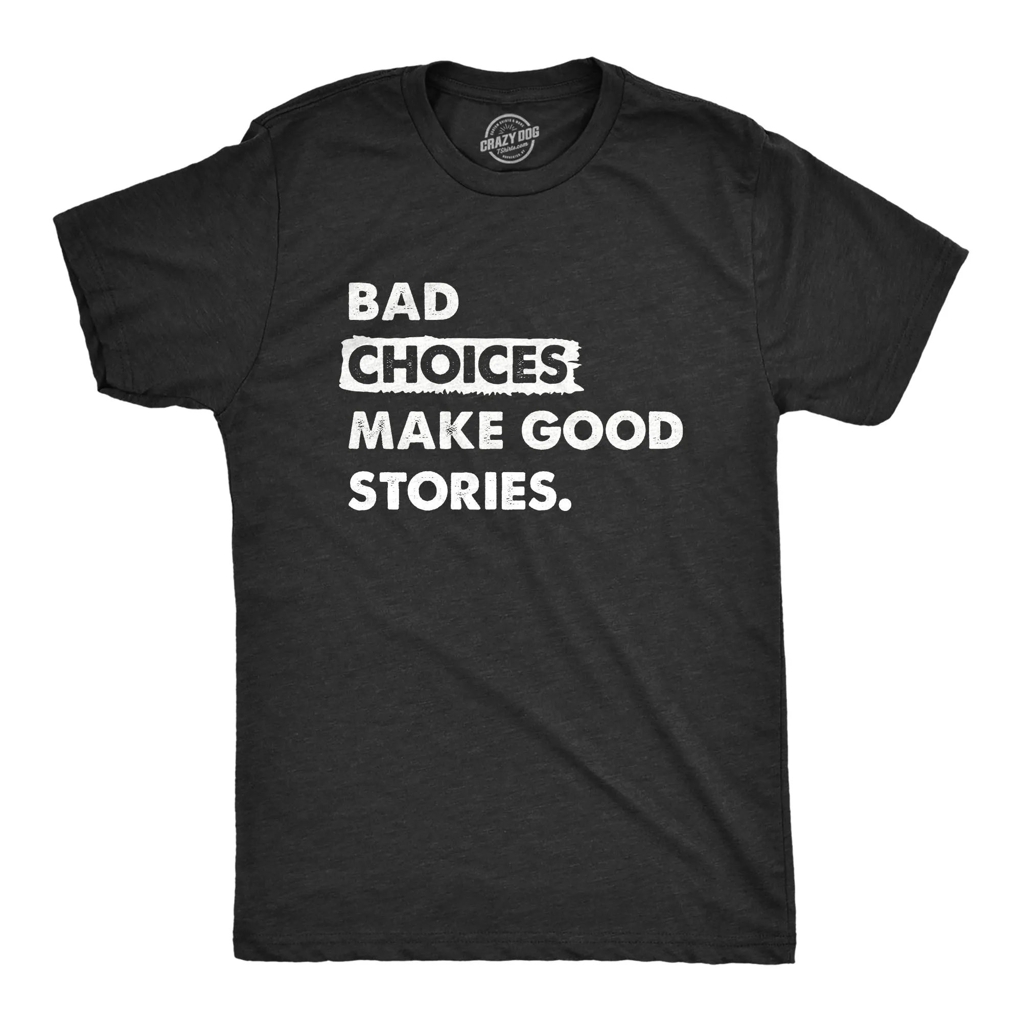 Bad Choices Make Good Stories Men's T Shirt sold by Crazy Dog T-Shirts