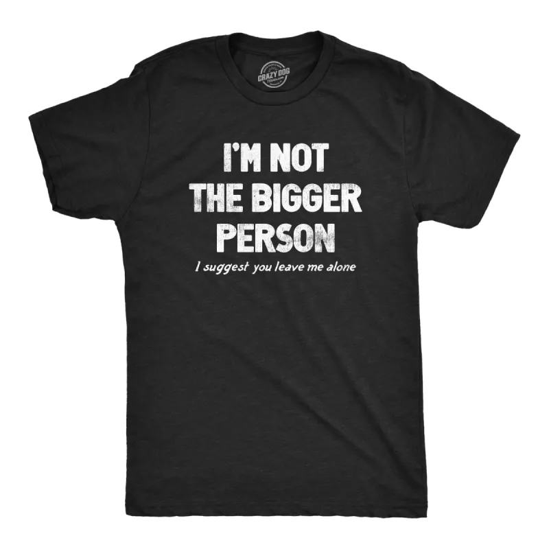 Im Not The Bigger Person Men's T Shirt sold by Crazy Dog T-Shirts