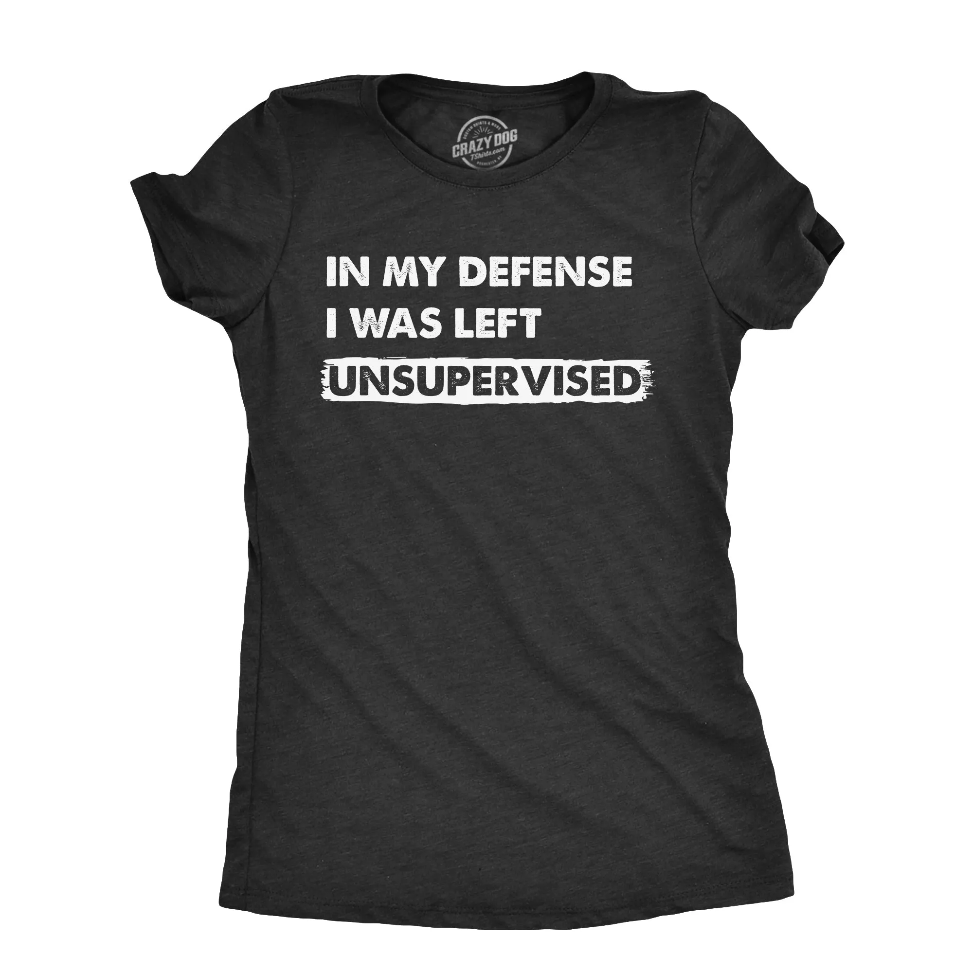 In My Defense I Was Left Unsupervised Women's T Shirt sold by Crazy Dog T-Shirts