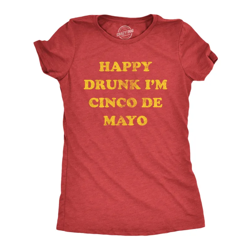 Happy Drunk Im Cinco De Mayo Women's T Shirt sold by Crazy Dog T-Shirts