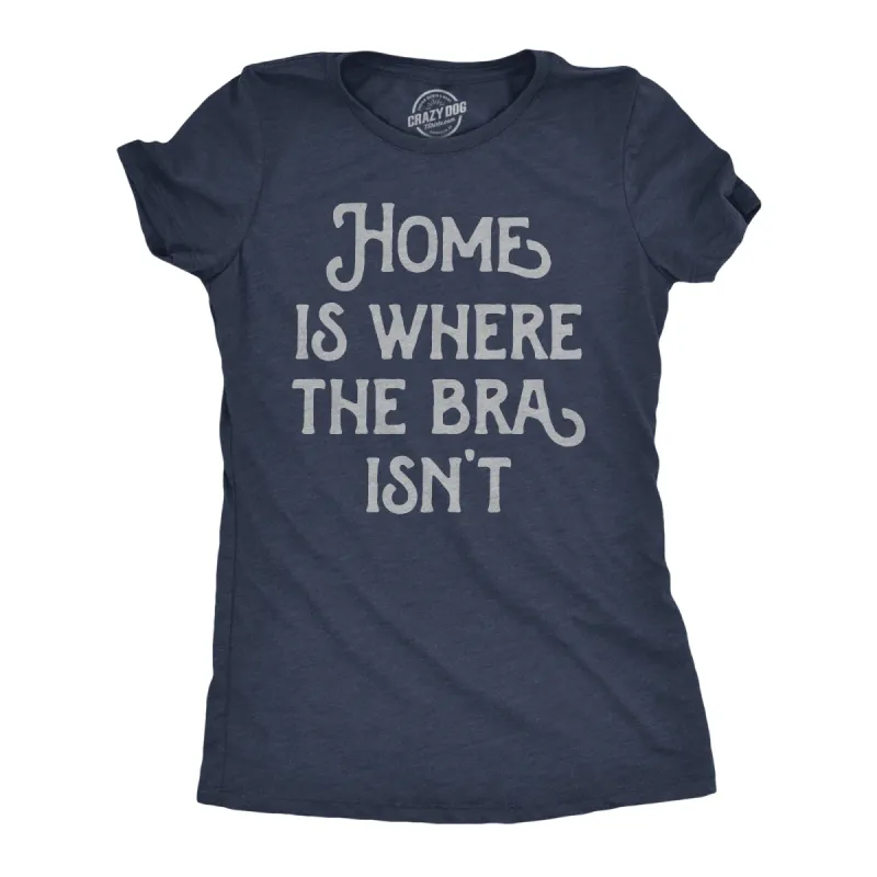 Home Is Where The Bra Isnt Women's T Shirt sold by Crazy Dog T-Shirts