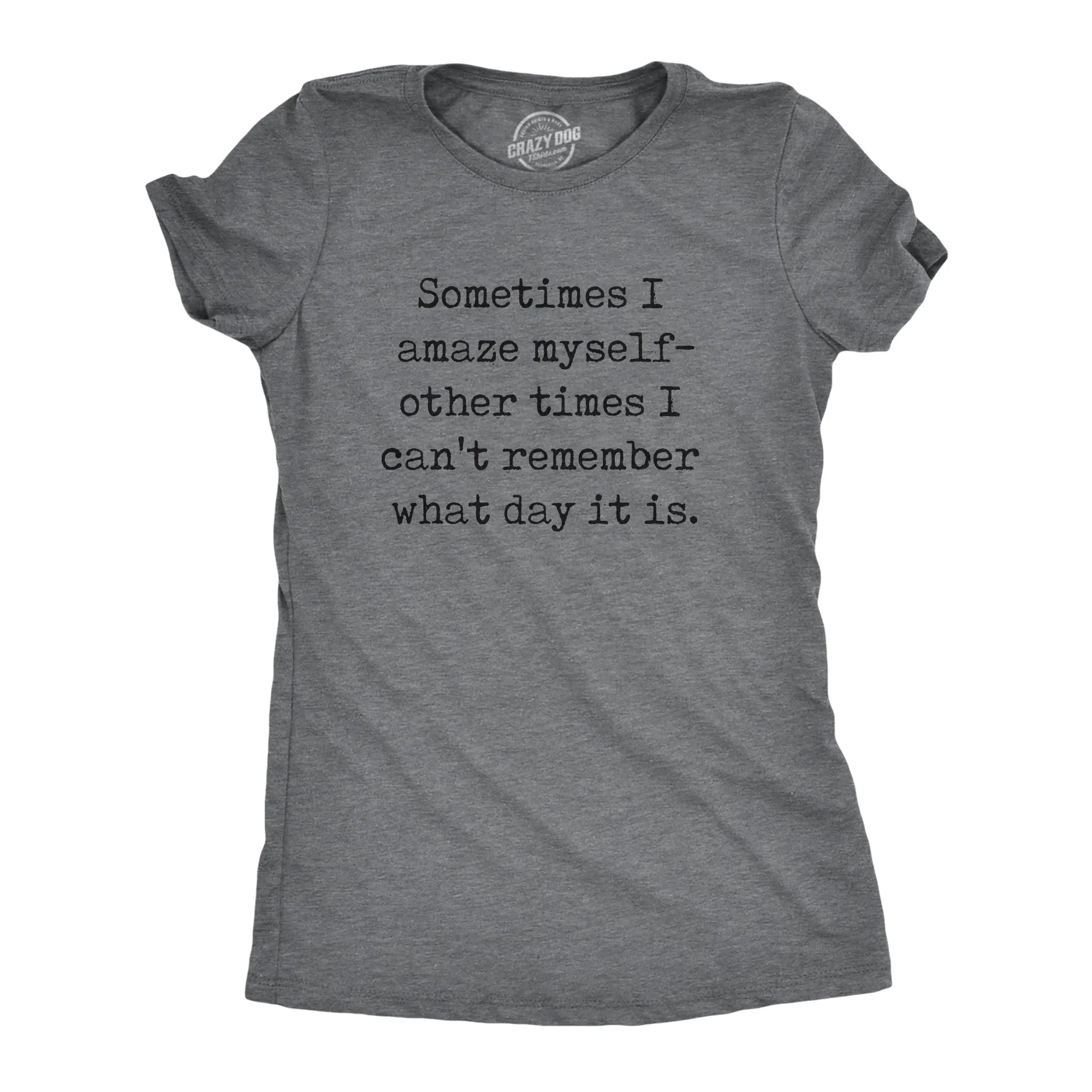 Sometimes I Amaze Myself Other Times I Cant Remember What Day It Is Women's T Shirt sold by Crazy Dog T-Shirts