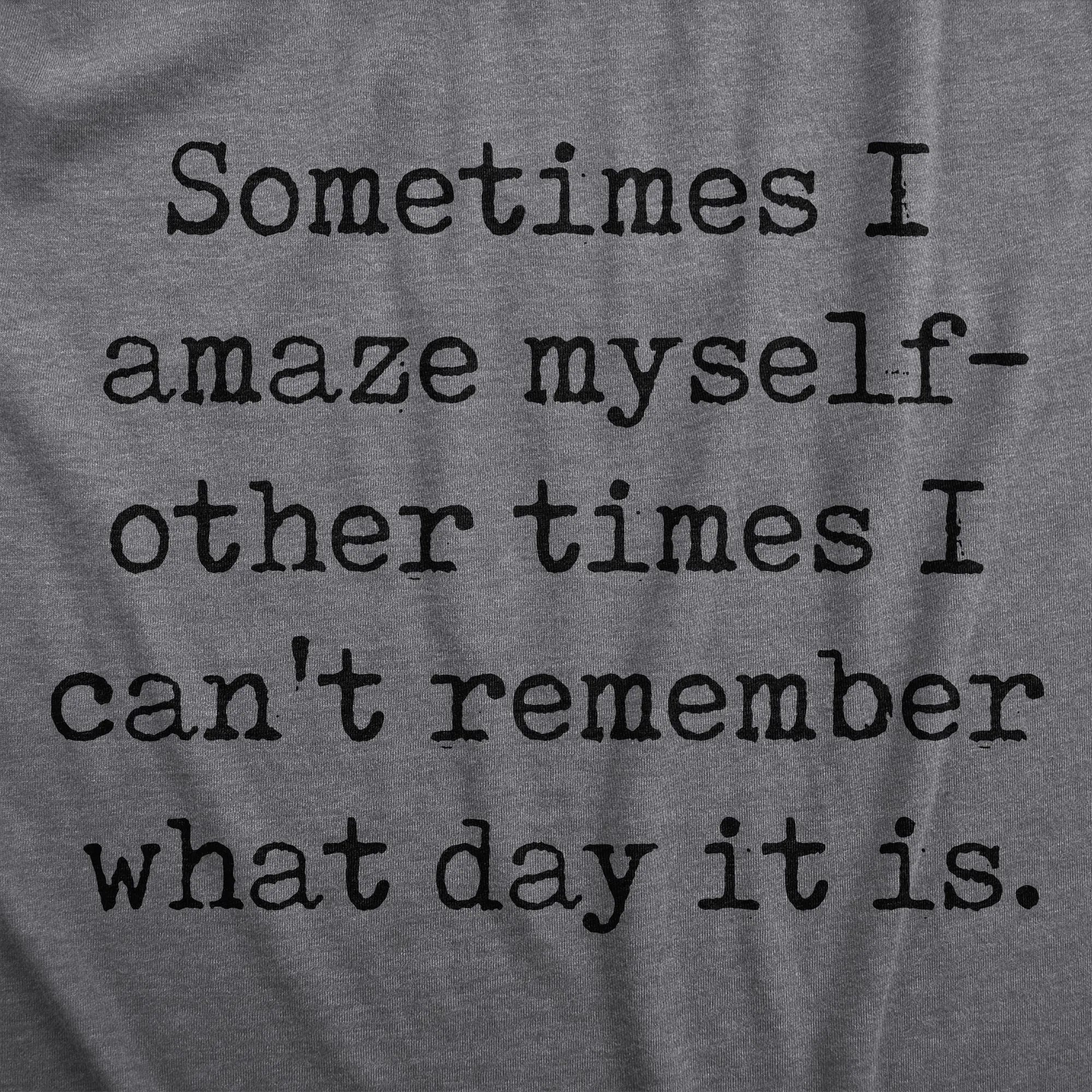 Sometimes I Amaze Myself Other Times I Cant Remember What Day It Is Women's T Shirt sold by Crazy Dog T-Shirts product image thumbnail 2