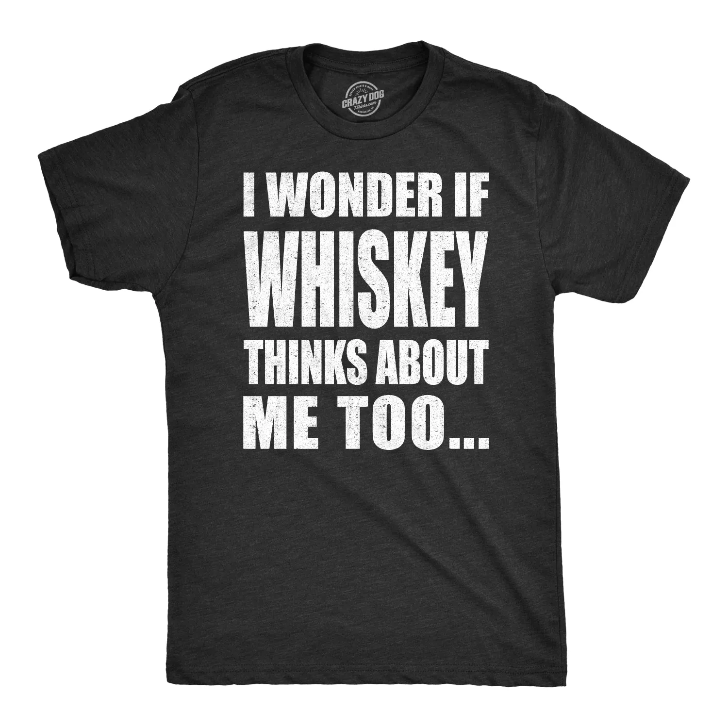 I Wonder If Whiskey Thinks About Me Too Men's T Shirt sold by Crazy Dog T-Shirts