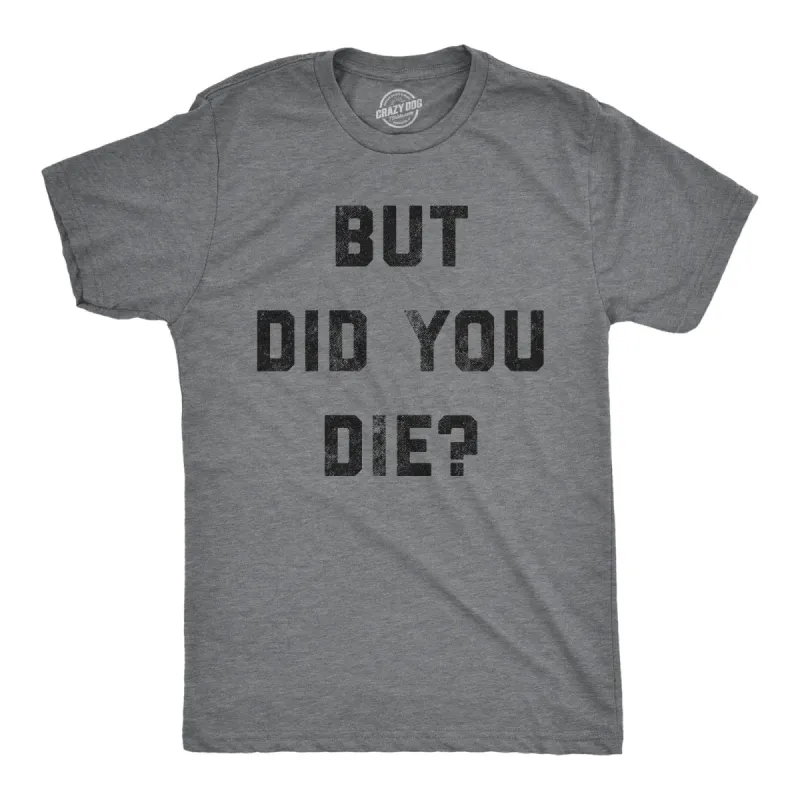But Did You Die Men's T Shirt sold by Crazy Dog T-Shirts