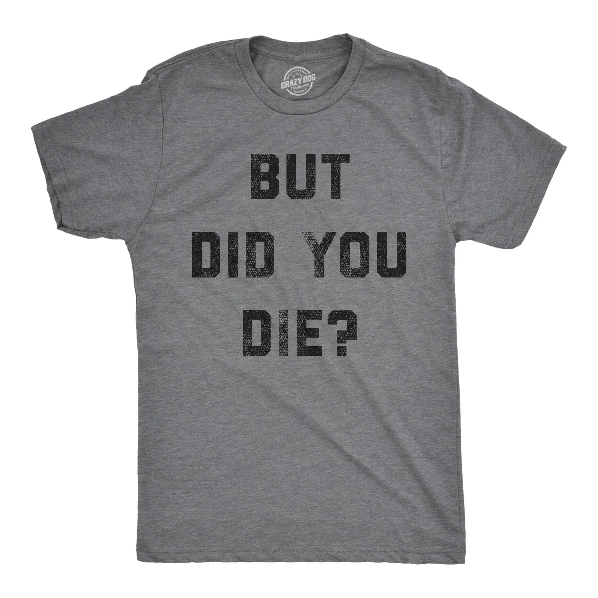 But Did You Die Men's T Shirt sold by Crazy Dog T-Shirts