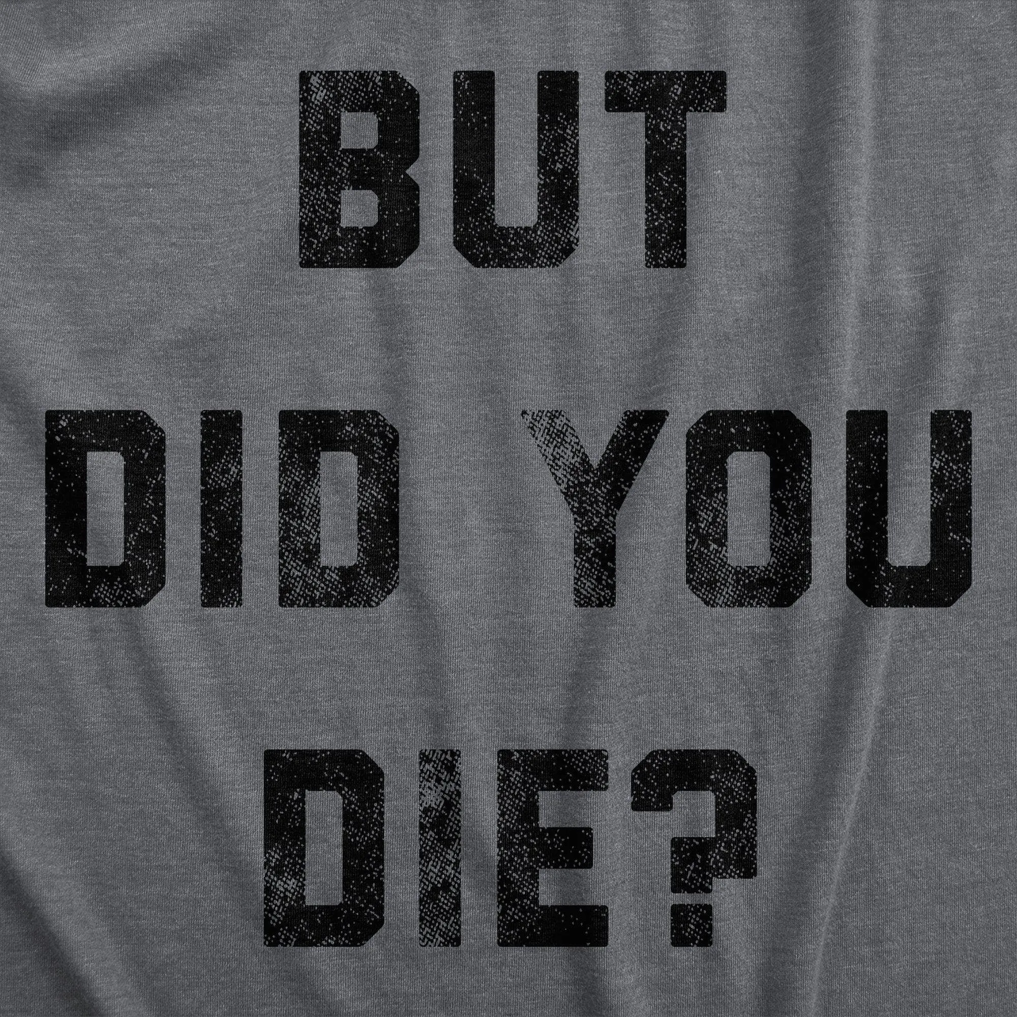 But Did You Die Men's T Shirt sold by Crazy Dog T-Shirts product image thumbnail 2