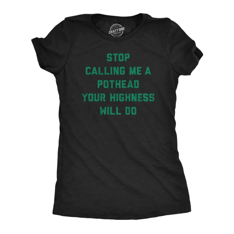Stop Calling Me A Pothead Your Highness Will Do Women's T Shirt sold by Crazy Dog T-Shirts