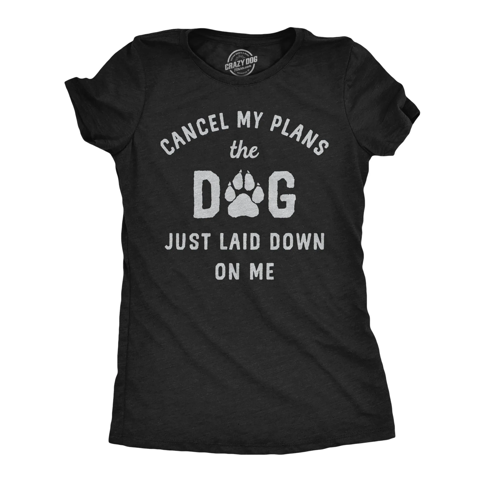 Cancel My Plans The Dog Just Laid Down On Me Women's T Shirt sold by Crazy Dog T-Shirts