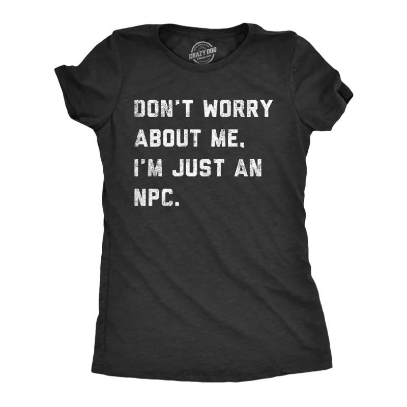 Dont Worry About Me Im Just An NPC Women's T Shirt sold by Crazy Dog T-Shirts
