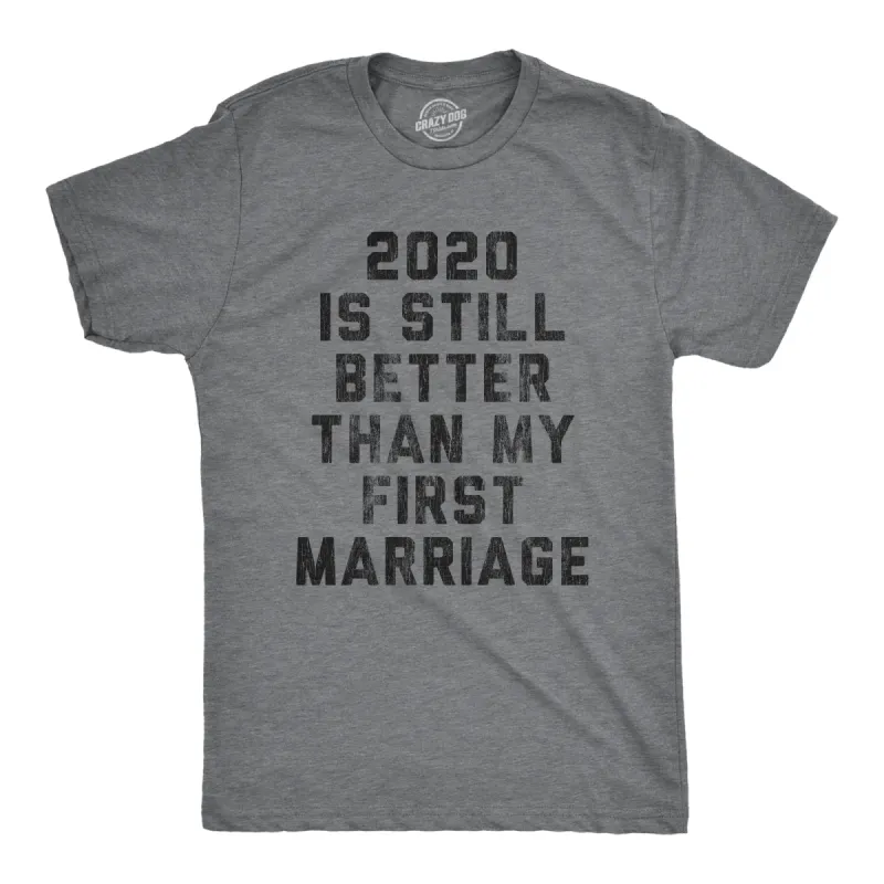 2020 Is Still Better Than My First Marriage Men's T Shirt sold by Crazy Dog T-Shirts