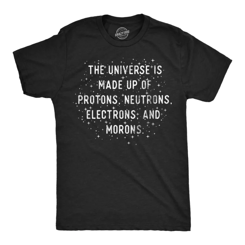 The Universe Is Made Up Of Protons Neutrons Electrons and Morons Men's T Shirt sold by Crazy Dog T-Shirts