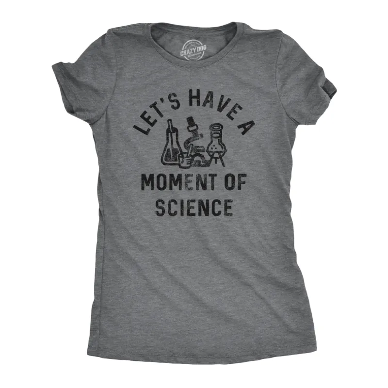 Lets Have A Moment Of Science Women's T Shirt sold by Crazy Dog T-Shirts