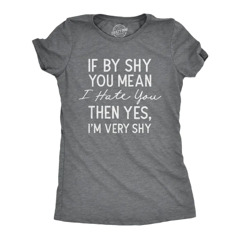 If By Shy You Mean I Hate You Then Yes Im Very Shy Women's T Shirt sold by Crazy Dog T-Shirts