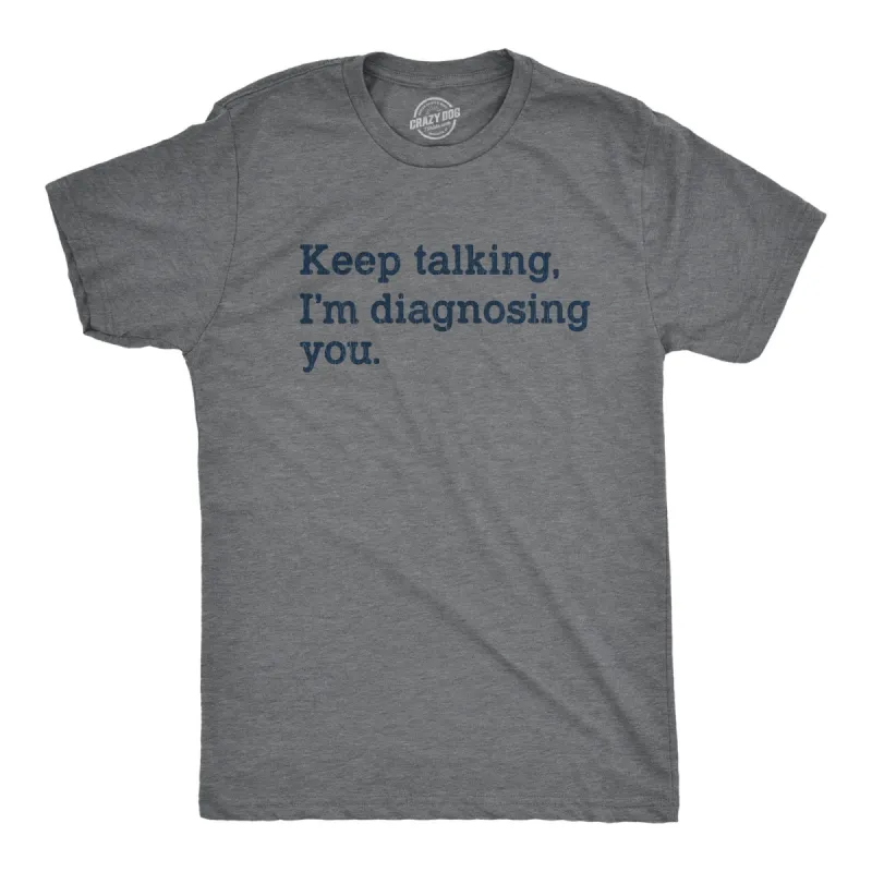 Keep Talking I'm Diagnosing You Men's T Shirt sold by Crazy Dog T-Shirts