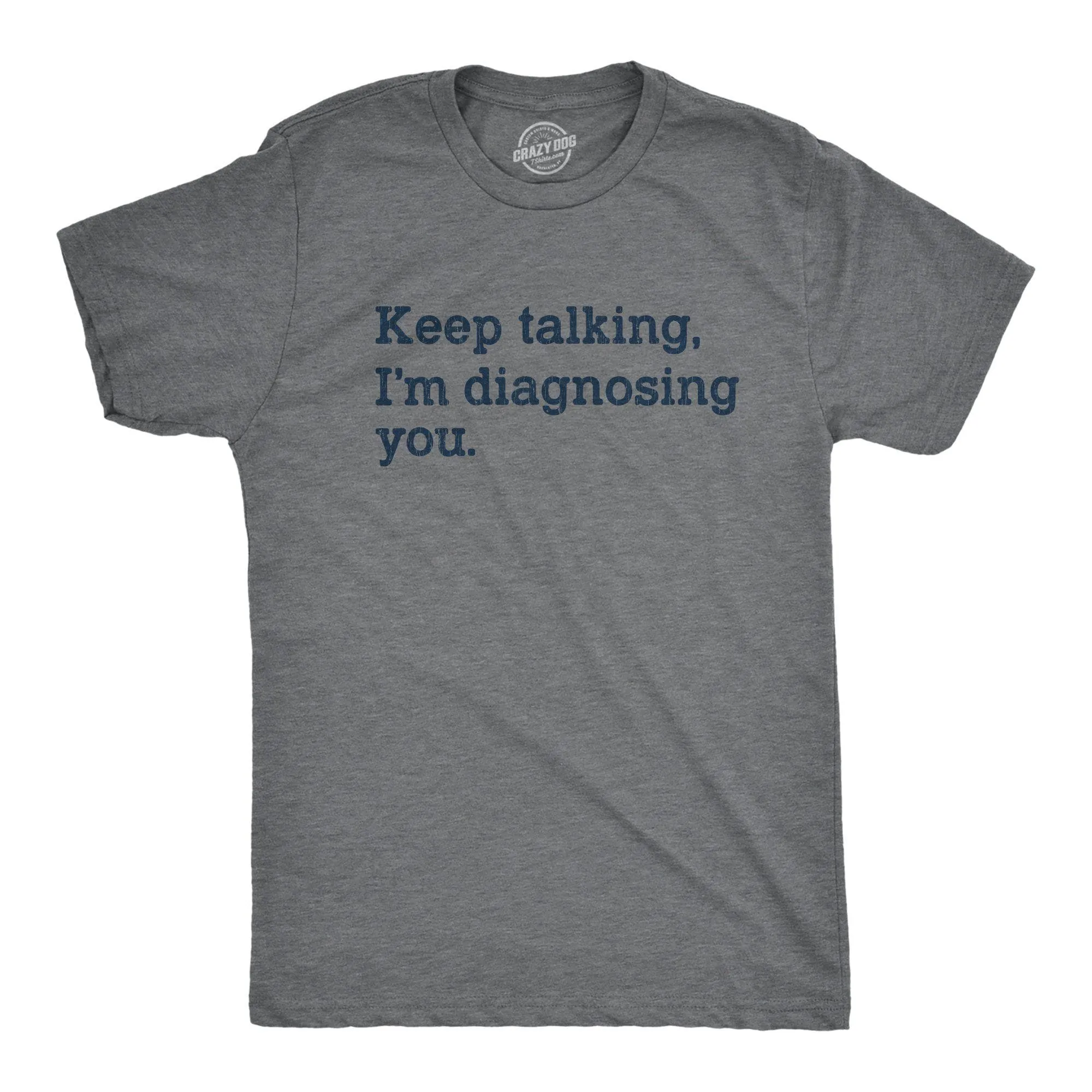 Keep Talking I'm Diagnosing You Men's T Shirt sold by Crazy Dog T-Shirts