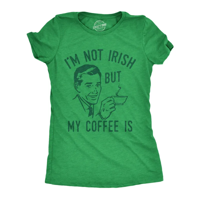 Im Not Irish But My Coffee Is Women's T Shirt sold by Crazy Dog T-Shirts