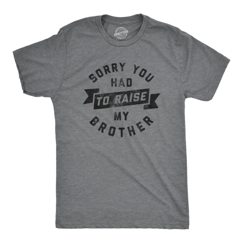 Sorry You Had To Raise My Brother Men's T Shirt sold by Crazy Dog T-Shirts