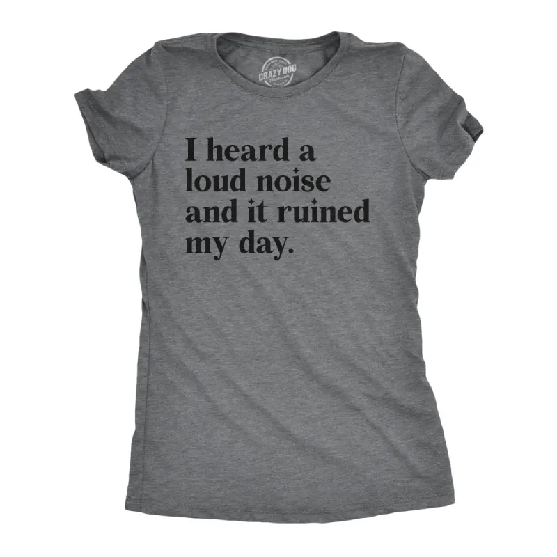 I Heard A Loud Noise And It Ruined My Day Women's T Shirt sold by Crazy Dog T-Shirts