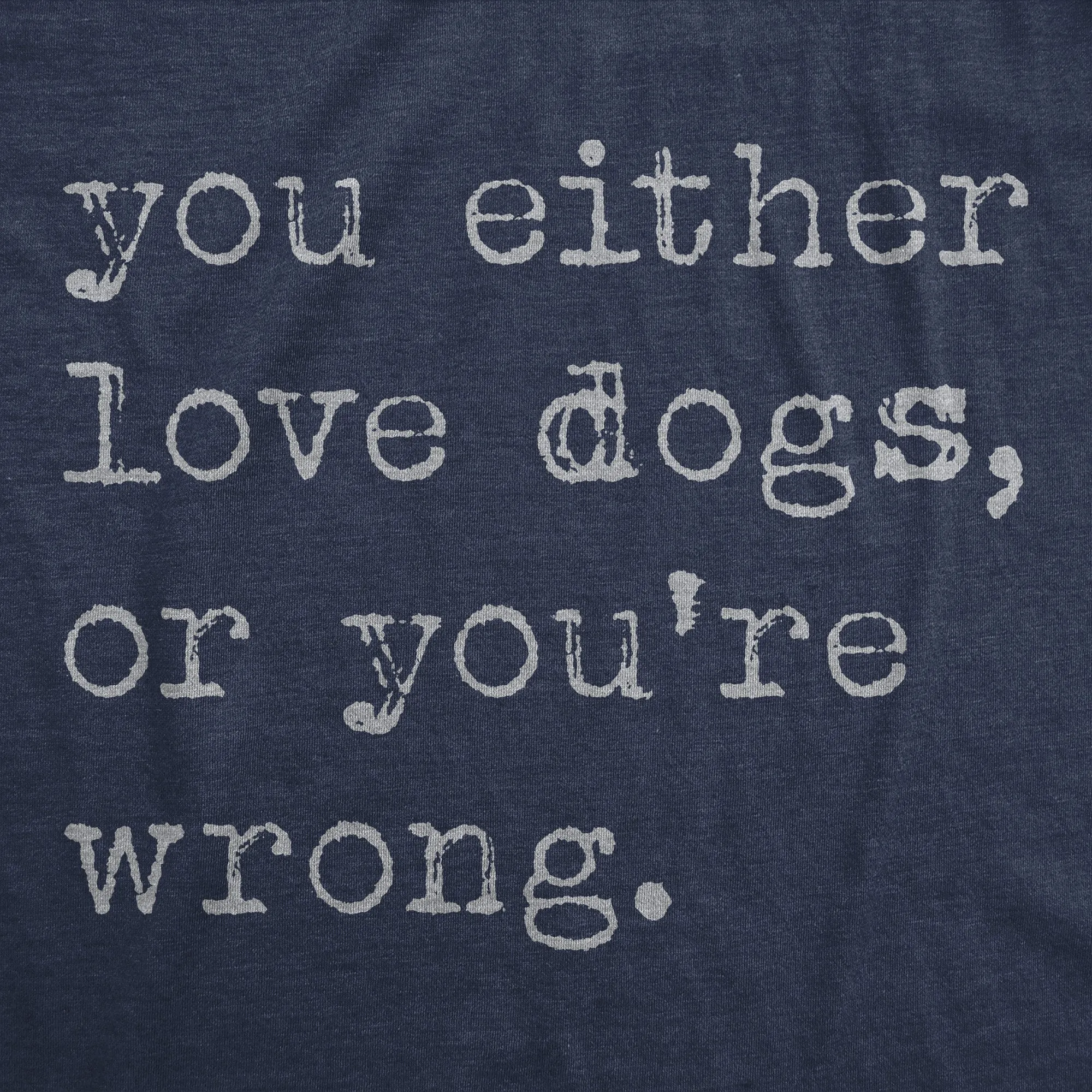 You Either Love Dogs Or Youre Wrong Men's T Shirt sold by Crazy Dog T-Shirts product image thumbnail 2