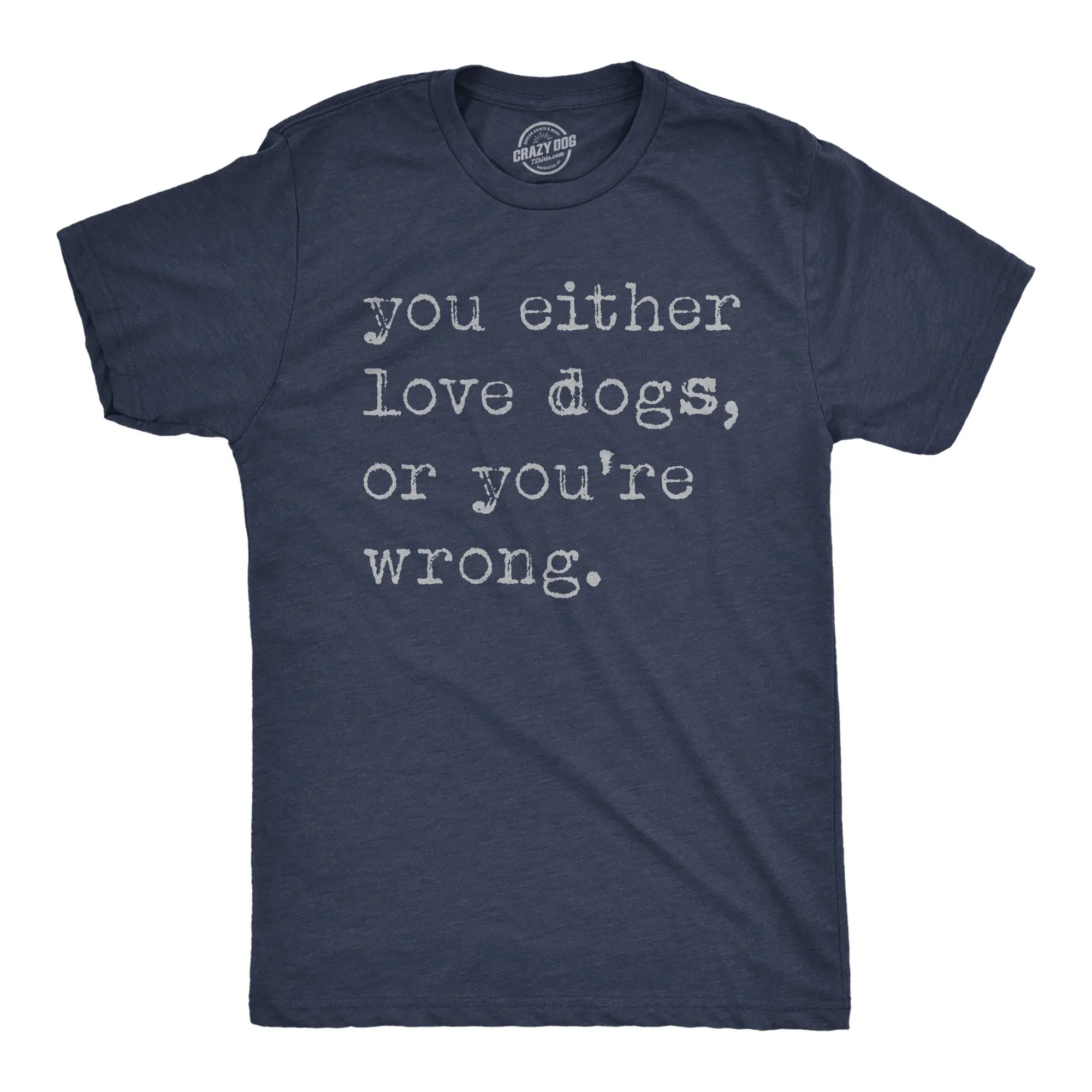 You Either Love Dogs Or Youre Wrong Men's T Shirt sold by Crazy Dog T-Shirts