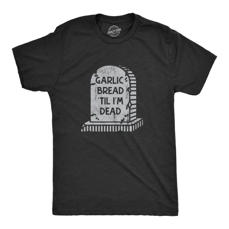 Garlic Bread Till Im Dead Men's T Shirt sold by Crazy Dog T-Shirts