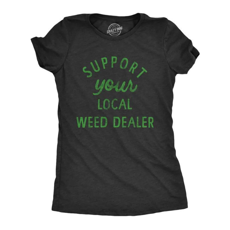 Support Your Local Weed Dealer Women's T Shirt sold by Crazy Dog T-Shirts