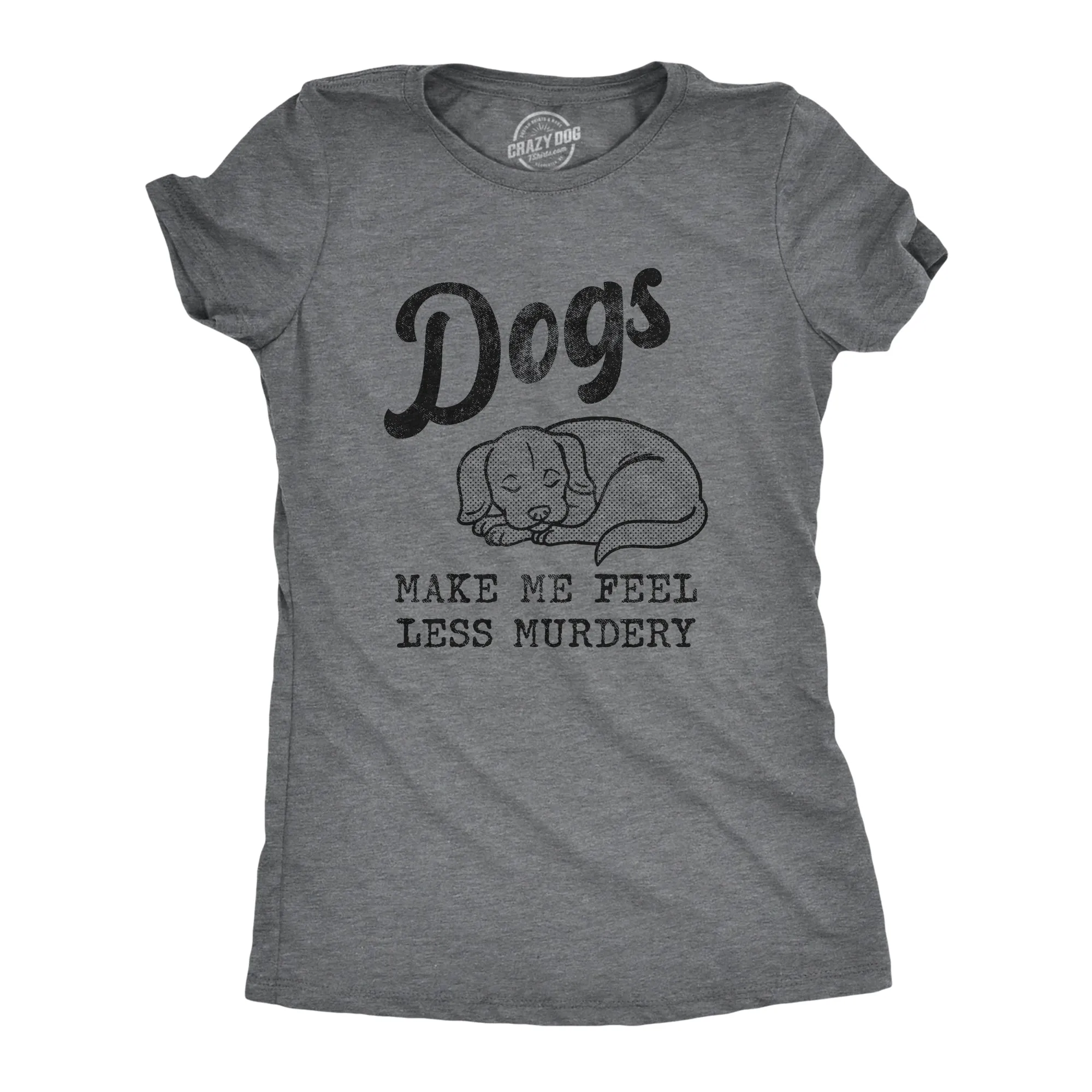 Dogs Make Me Feel Less Murdery Women's T Shirt sold by Crazy Dog T-Shirts