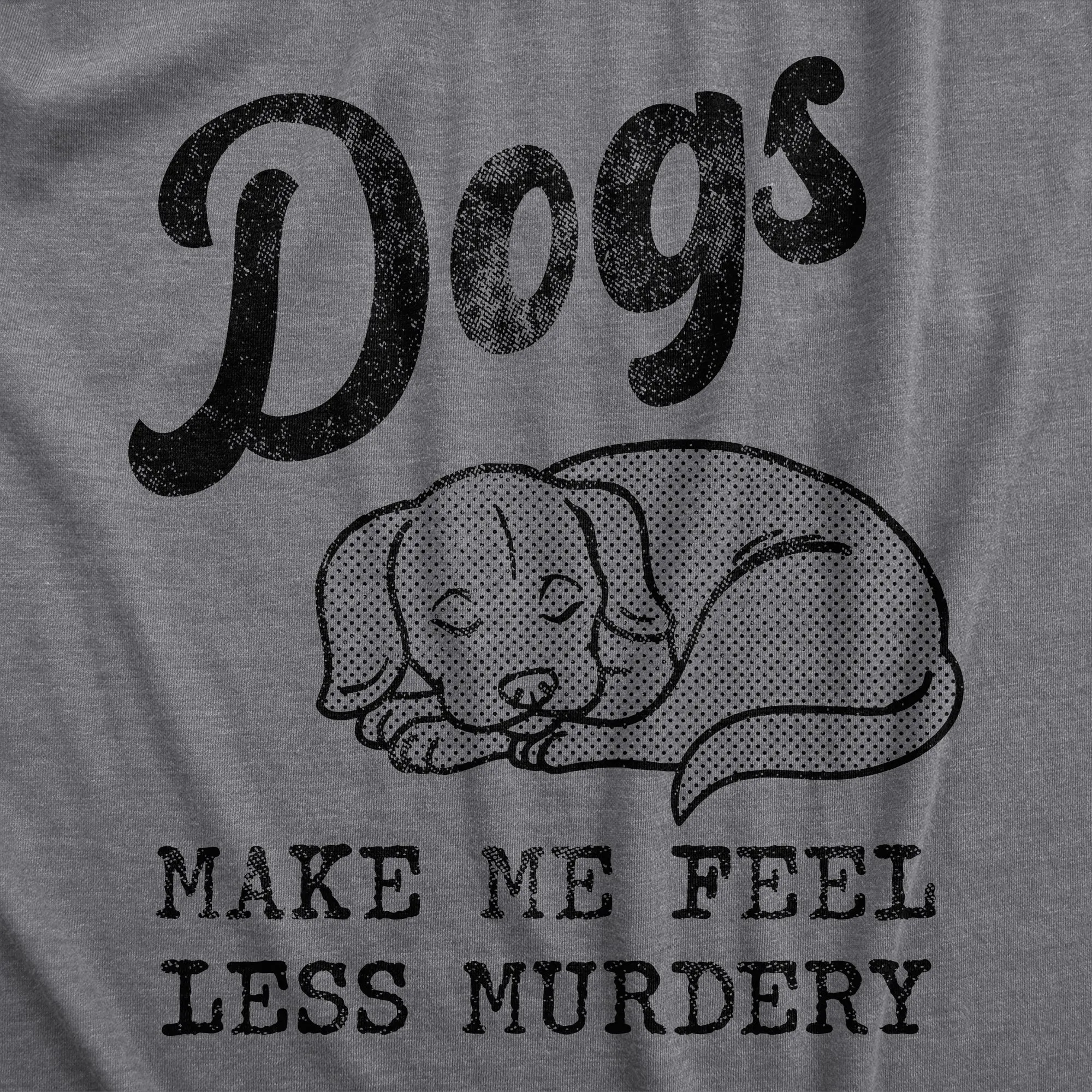 Dogs Make Me Feel Less Murdery Women's T Shirt sold by Crazy Dog T-Shirts product image thumbnail 2