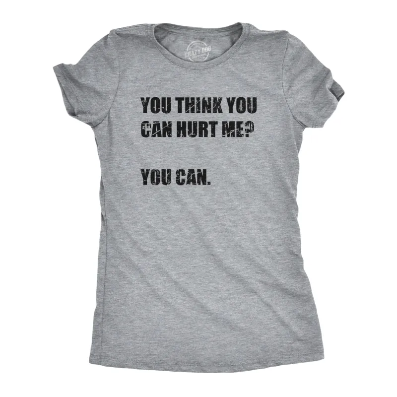 You Think You Can Hurt Me You Can Women's T Shirt sold by Crazy Dog T-Shirts