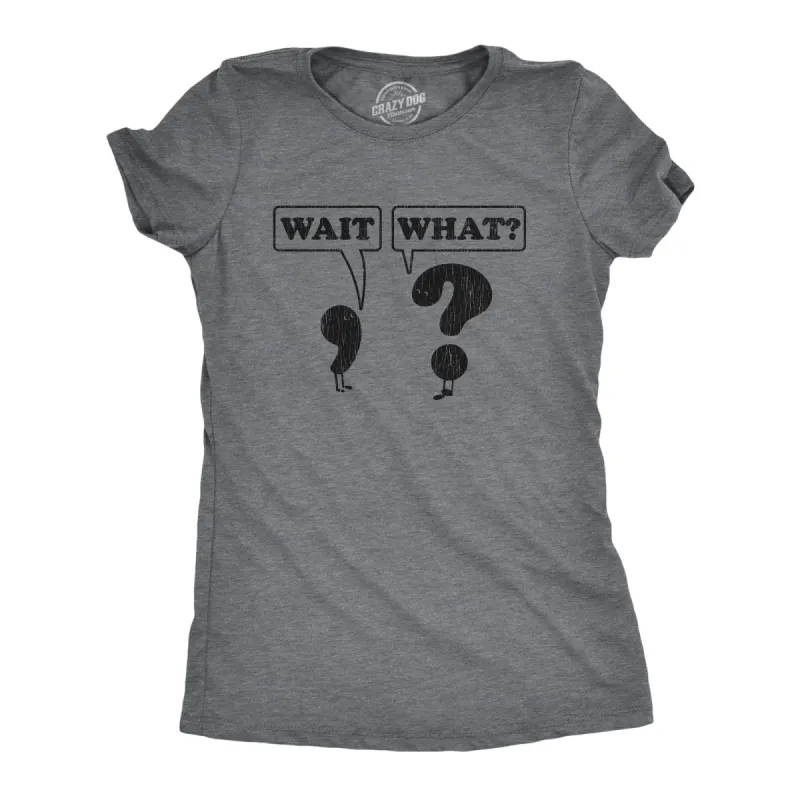 Wait, What? Women's T Shirt sold by Crazy Dog T-Shirts